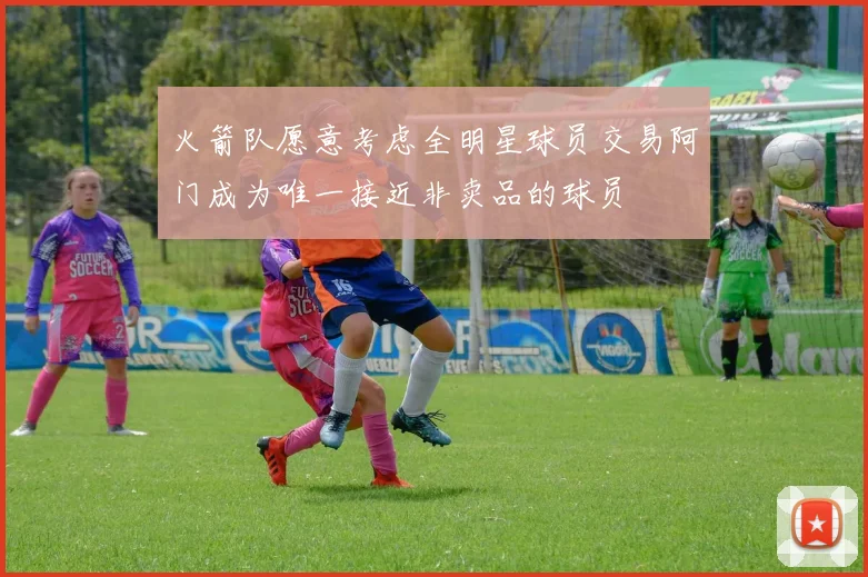 火箭队愿意考虑全明星球员交易阿门成为唯一接近非卖品的球员