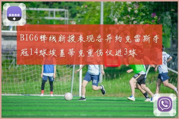 BIG6锋线新援表现各异约克雷斯夺冠14球埃基蒂克重伤仅进3球