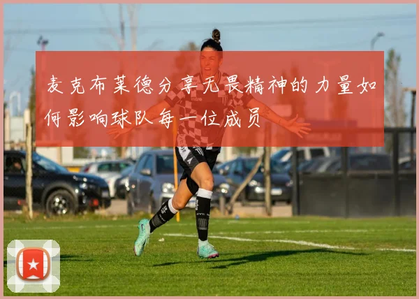 麦克布莱德分享无畏精神的力量如何影响球队每一位成员